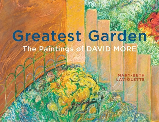 Greatest Garden: The Paintings of David More by LaViolette, Mary-Beth