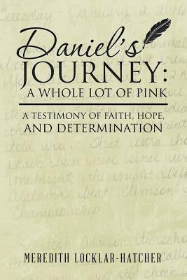 Daniel's Journey: A Whole Lot of Pink: A Testimony of Faith, Hope, and Determination by Locklar-Hatcher, Meredith