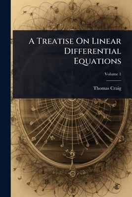 A Treatise On Linear Differential Equations by Craig, Thomas