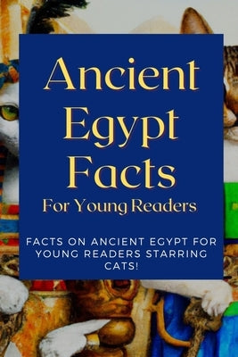 Ancient Egypt Facts For Young Readers: Facts on Ancient Egypt For Young Readers Starring Cats by Kayman, Paul