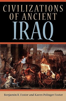 Civilizations of Ancient Iraq by Foster, Benjamin R.