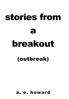 Stories from a Breakout: Out Break by Howard, A. E.
