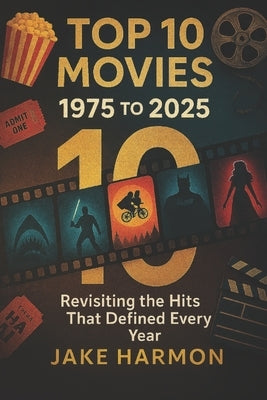 Top 10 Movies 1975 To 2025: Revisiting the Hits That Defined Every Year. by Harmon, Jake