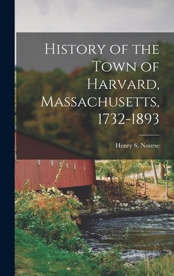 History of the Town of Harvard, Massachusetts, 1732-1893 by Nourse, Henry S. 1831-1903