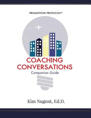 Promotion Protocol: Coaching Conversations by Nugent, Ed D. Kim