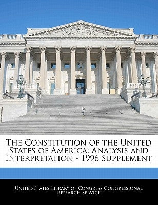 The Constitution of the United States of America: Analysis and Interpretation - 1996 Supplement by United States Library of Congress Congre
