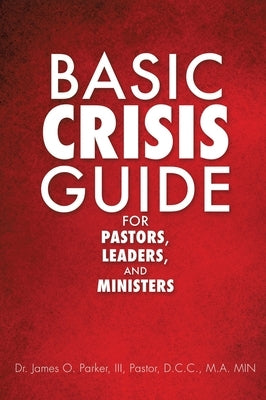 Basic Crisis Guide for Pastors, Leaders, and Ministers by Parker, Pastor James O., III