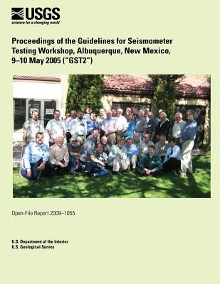 Proceedings of the Guidelines for Seismometer Testing Workshop, Albuquerque, New Mexico, 9?10 May 2005 (?GST2?) by U. S. Department of the Interior