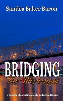 Bridging the Mississippi: a memoir of racial injustice and missed beads by Baron, Sandra Baker