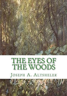 The Eyes of the Woods: A story of the Ancient Wilderness by Altsheler, Joseph a.