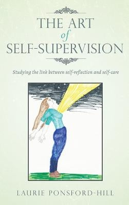 The Art of Self-Supervision: Studying the link between self-reflection and self-care by Ponsford-Hill, Laurie