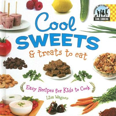Cool Sweets & Treats to Eat: Easy Recipes for Kids to Cook: Easy Recipes for Kids to Cook by Wagner, Lisa