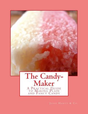The Candy-Maker: A Practical Guide to Making Plain and Fancy Candy by Goodblood, Georgia