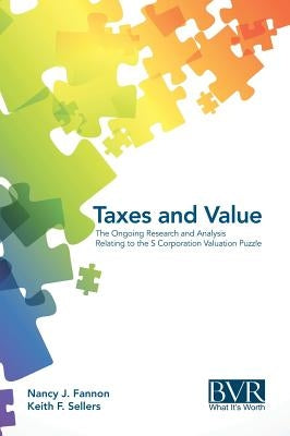 Taxes and Value: The Ongoing Research and Analysis Relating to the S Corporation Valuation Puzzle by Fannon, Nancy J.