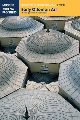 Early Ottoman Art: The Legacy of the Emirates by Öney, Gönül