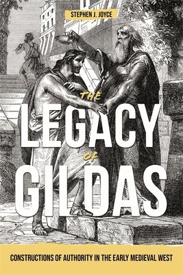 The Legacy of Gildas: Constructions of Authority in the Early Medieval West by Joyce, Stephen J.