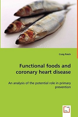 Functional foods and coronary heart disease - An analysis of the potential role in primary prevention by Patch, Craig