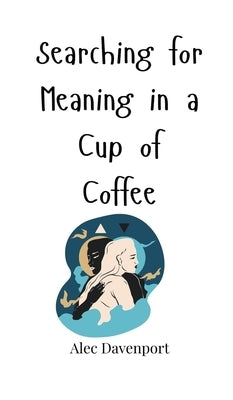 Searching for Meaning in a Cup of Coffee by Davenport, Alec