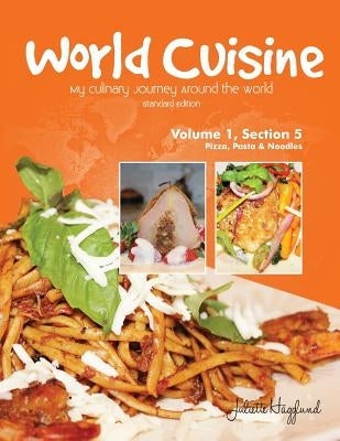 World Cuisine - My Culinary Journey Around the World Volume 1, Section 5: Pizza, Pasta and Noodles by Haegglund, Juliette