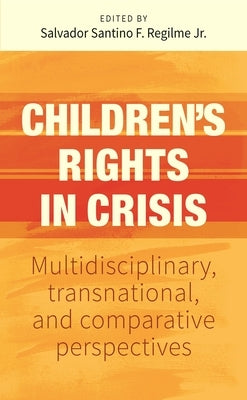 Children's Rights in Crisis: Multidisciplinary, Transnational, and Comparative Perspectives by Regilme, Salvador Santino F.
