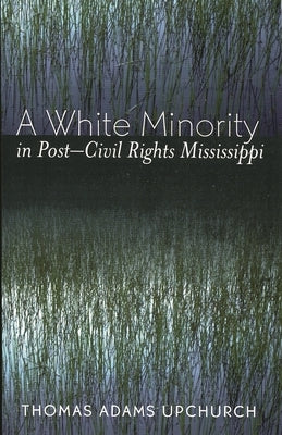 White Minority in Post-Civil Rights Mississippi by Upchurch, Thomas Adams