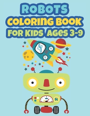 Robots Coloring Book For Kids Ages 3 to 9: Coloring Book for Kids, Coloring Robots by Press, Coloring Books for Kids