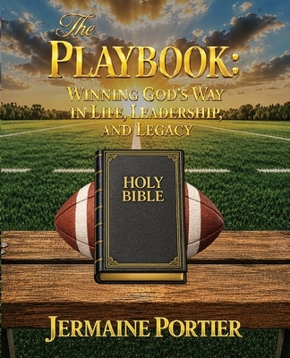 The Playbook: Winning God's Way in Life, Leadership, and Legacy by Portier, Jermaine