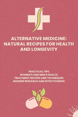 Alternative Medicine: Natural Recipes for Health and Longevity: Transform Your Health with Natural Healing Recipes and Techniques by Grafov, Sergey