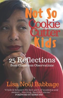 Not So Cookie Cutter Kids: 25 Reflections of Classroom Observations by McCrite, Victoria