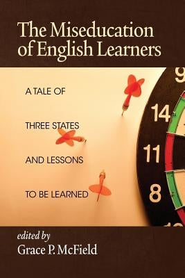 The Miseducation of English Learners: A Tale of Three States and Lessons to Be Learned by McField, Grace P.