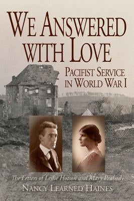 We Answered With Love: Pacifist Service in World War I by Haines, Nancy Learned