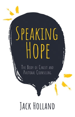 Speaking Hope: The Body of Christ and Pastoral Counseling by Holland, Jack