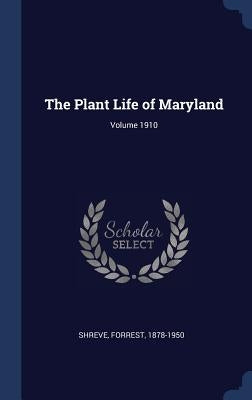 The Plant Life of Maryland; Volume 1910 by Shreve, Forrest