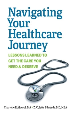 Navigating Your Healthcare Journey: Lessons Learned to Get the Care You Need and Deserve by Rothkopf, Charlene