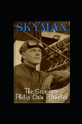 Skyman: The Story of Philip Orin Parmelee by Lamphere, Lecia McKeachie