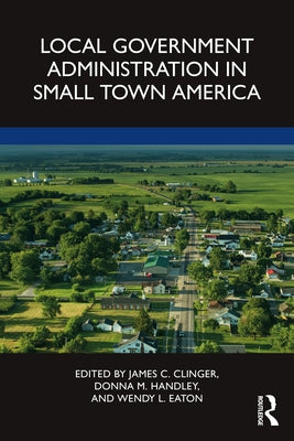 Local Government Administration in Small Town America by Clinger, James C.