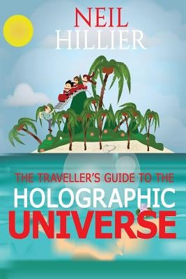 The Travellers Guide To The Holographic Universe by Hillier, Hillier