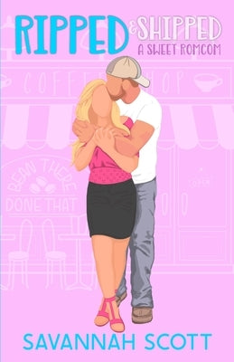 Ripped & Shipped: A Sweet Romcom by Scott, Savannah