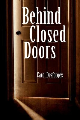 Behind Closed Doors by Desforges, Carol