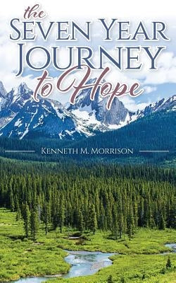 The Seven Year Journey to Hope by Morrison, Kenneth M.