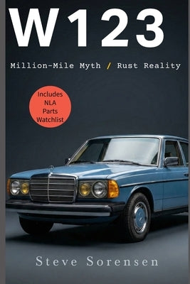 W123: Million-Mile Myth / Rust Reality by Sorensen, Steve