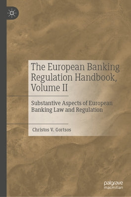 The European Banking Regulation Handbook, Volume II: Substantive Aspects of European Banking Law and Regulation by Gortsos, Christos V.