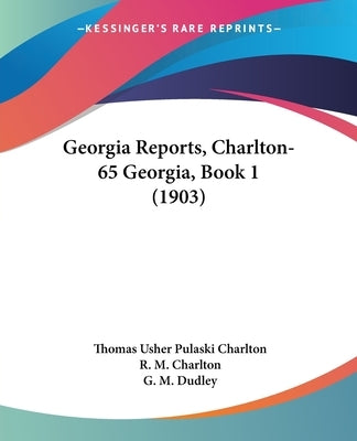Georgia Reports, Charlton-65 Georgia, Book 1 (1903) by Charlton, Thomas Usher Pulaski