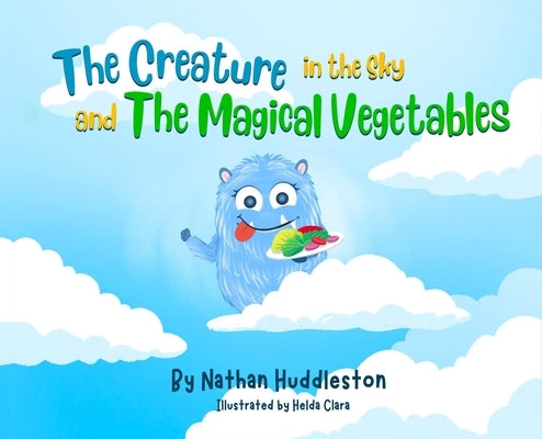 The Creature in the Sky and The Magical Vegetables by Huddleston, Nathan