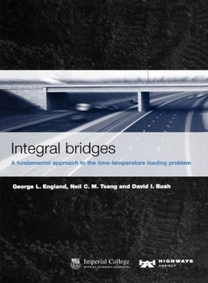 Integral Bridges: A Fundamental Approach to the Time Temperature Loading Problem by England, George