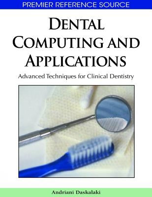 Dental Computing and Applications: Advanced Techniques for Clinical Dentistry by Daskalaki, Andriani