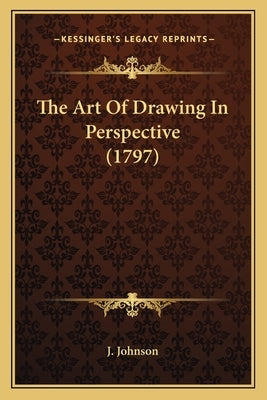 The Art Of Drawing In Perspective (1797) by J. Johnson