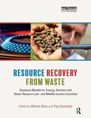 Resource Recovery from Waste: Business Models for Energy, Nutrient and Water Reuse in Low- and Middle-income Countries by Otoo, Miriam