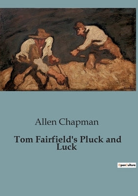 Tom Fairfield's Pluck and Luck by Chapman, Allen