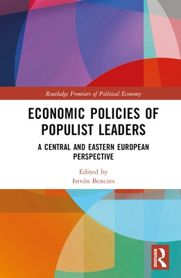 Economic Policies of Populist Leaders: A Central and Eastern European Perspective by Benczes, István
